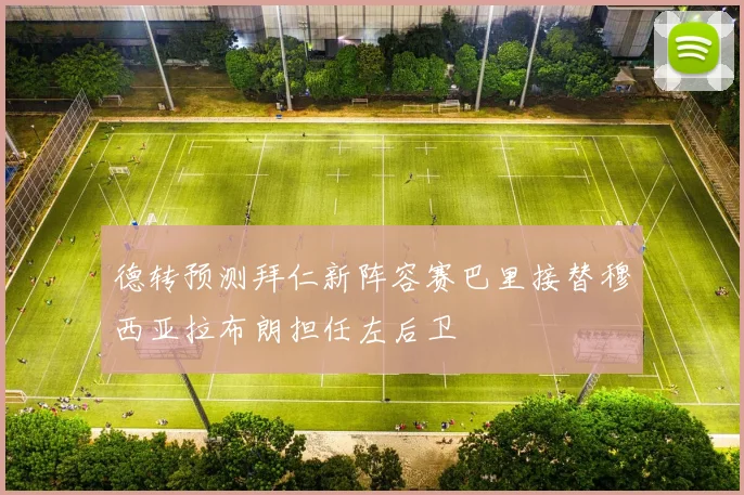 德转预测拜仁新阵容赛巴里接替穆西亚拉布朗担任左后卫