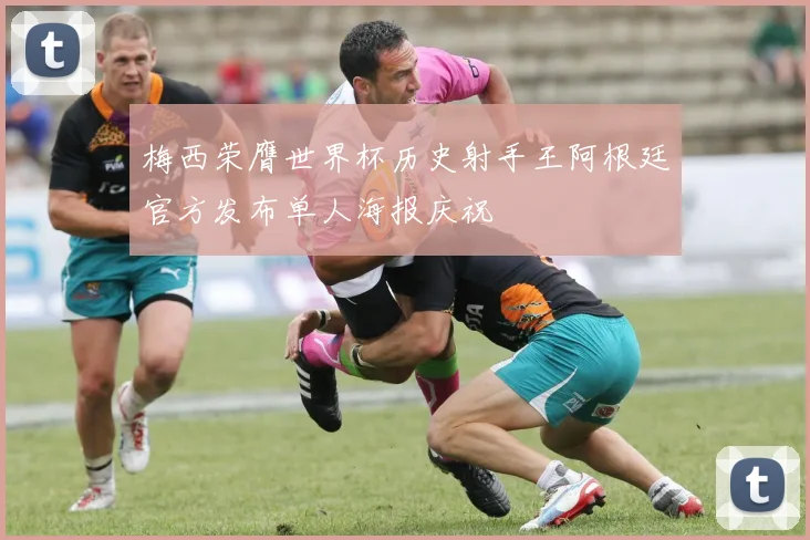 梅西荣膺世界杯历史射手王阿根廷官方发布单人海报庆祝