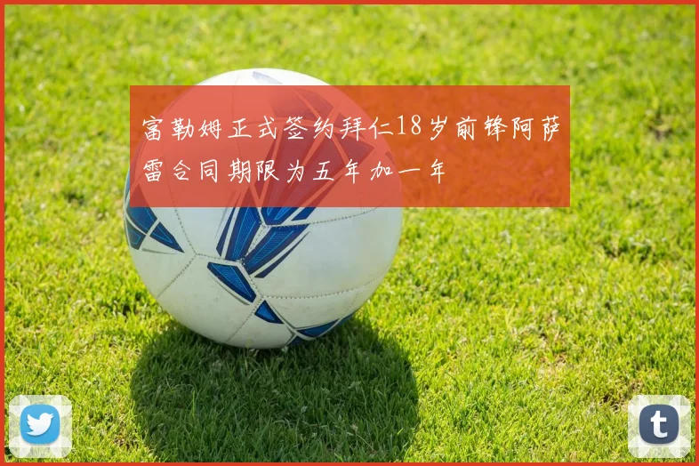 富勒姆正式签约拜仁18岁前锋阿萨雷合同期限为五年加一年